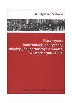 Plaszczyzna konfrontacji politycznej miedzy "Solidarnością" a władzą w latach 1980 - 1981