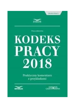 Kodeks Pracy 2018. Praktyczny komentarz...