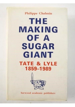 The Making of a Sugar Giant. Tate & Lyle 1859-1989