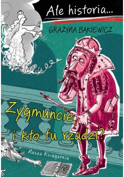 Ale historia Zygmuncie i kto tu rządzi