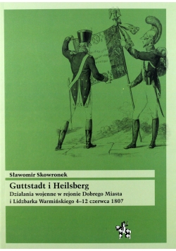 Guttstadt i Heilsberg Działania wojenne w rejonie Dobrego Miasta i Lidzbarka Warmińskiego 4 - 12 czerwca 1807