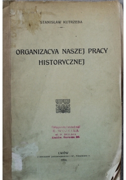 Organizacya naszej pracy historycznej 1916 r.