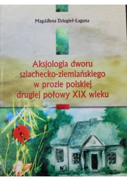 Aksjologia dworu szlachecko-ziemiańskiego w prozie polskiej drugiej połowy XIX wieku