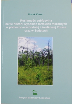 Roślinność subfosylna na tle historii wysokich torfowisk mszarnych w północno wschodniej i środkowej Polsce oraz w Sudetach