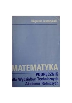 Matematyka. Podręcznik dla Wydziałów Technicznych Akademii Rolniczych