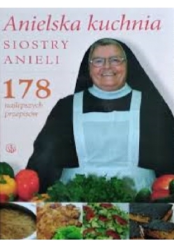 Anielska kuchnia Siostry Anieli 178 najlepszych przepisów