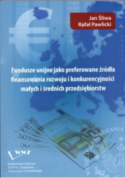 Książka Fundusze unijne jako preferowane źródła finansowania rozwoju i konkurencyjności małych i średnich przedsiębiorstw