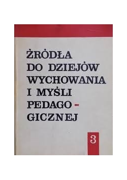 Źródła do dziejów wychowania i myśli pedagogicznej Tom III