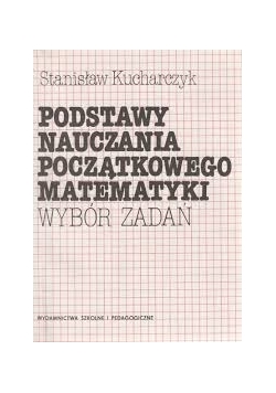 Podstawy nauczania początkowego matematyki. Wybór zadań.