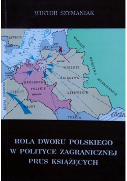 Rola dworu polskiego w polityce zagranicznej Prus książęcych