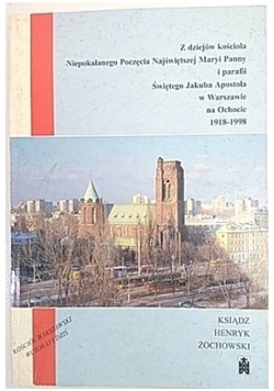 Z dziejów kościoła Niepokalanego Poczęcia Najświętszej Maryi Panny i parafii Świętego Jakuba Apostoła w Warszawie na Ochocie 1918 - 1998
