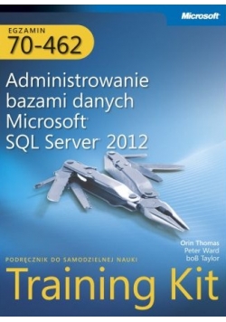 Egzamin 70 462 Administrowanie bazami danych Microsoft SQL Server 2012 Training Kit
