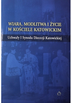 Wiara modlitwa i życie w kościele katowickim uchwały I synodu diecezji katowickiej