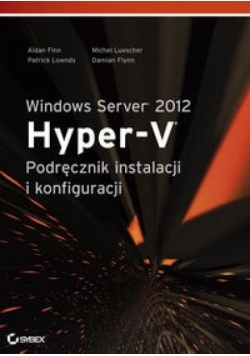 Windows Server 2012 Hyper V Podręcznik instalacji i konfiguracji systemu nowa