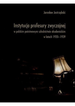 Instytucja profesury zwyczajnej w polskim państwowym szkolnictwie akademickim w latach 1920  1939