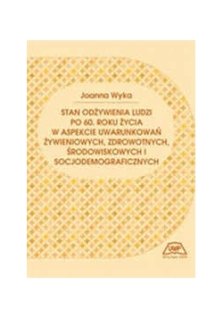 Stan odżywienia ludzi po 60. roku życia w aspekcie uwarunkowań żywieniowych, zdrowotnych, środowiskowych i socjodemograficznych