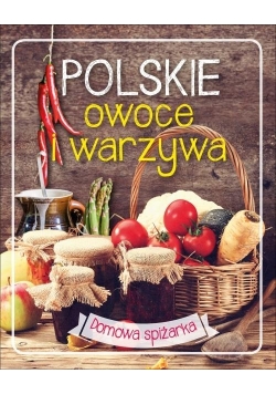 Domowa spiżarka. Polskie owoce i warzywa