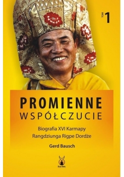 Promienne współczucie Biografia XVI Karmapy Tom 1