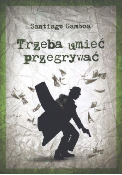 Trzeba umieć przegrywać - Santiago Gamboa