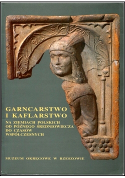 Garncarstwo i kaflarstwo na ziemiach polskich od późnego średniowiecza do czasów współczesnych
