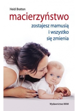 Macierzyństwo. Zostajesz mamusią i wszystko..