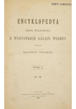 Encyklopedya. Zbiór wiadomości z wszystkich gałęzi wiedzy, tom I, 1898 r.
