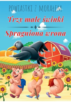Powiastki z morałem Trzy małe świnki Spragniona wrona
