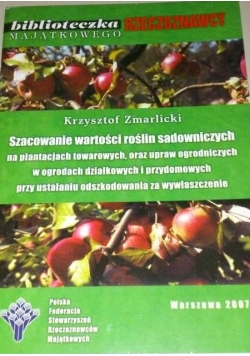 Szacowanie wartości roślin sadowniczych na plantacjach towarowych oraz upraw ogrodniczych w ogrodach działkowych i przydomowych przy ustalaniu odszkodowania za wywłaszczenie.