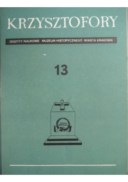 Krzysztofory. Zeszyty nauk. Muzeum Historycznego Miasta Krakowa. Zeszyt 13