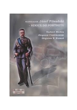 Marszałek Józef Piłsudski - szkice do portretu