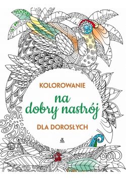 Kolorowanie dla dorosłych. Na dobry nastrój