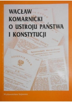 Wacław Komarnicki o ustroju państwa i konstytucji