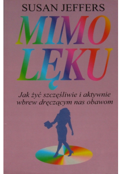 Mimo lęku Jak żyć szczęśliwie i aktywnie wbrew dręczącym nas obawom