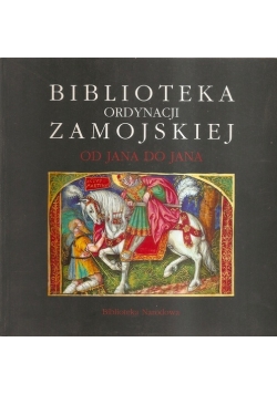 Biblioteka Ordynacji Zamojskiej. Od Jana do Jana