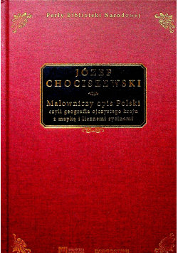 Malowniczy opis Polski czyli geografia ojczystego kraju z mapką i licznemi rycinami