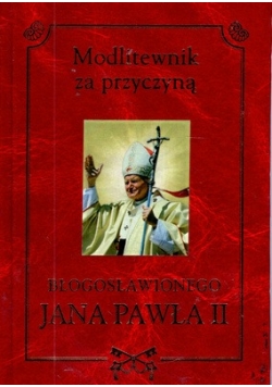 Modlitewnik Za Przyczyną Błogosławionego Jana Pawła Ii
