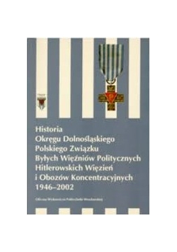 Historia Okręgu Dolnośląskiego Polskiego Związku Byłych Więźniów Politycznych Hitlerowskich Więzień i Obozów Koncentracyjnych 1946-2002