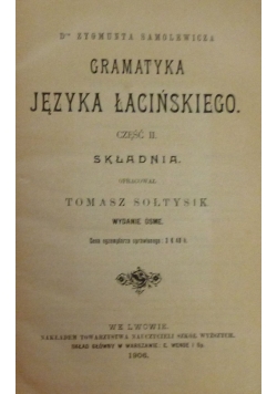 Gramatyka języka łacińskiego, część druga, 1906 .