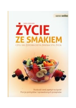 Życie ze smakiem czyli jak zdrowa dieta zmienia styl życia