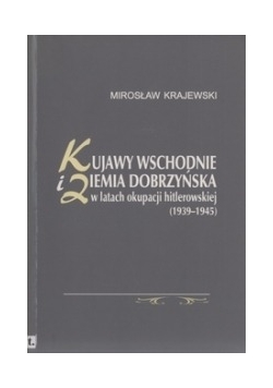 Kujawy wschodnie i ziemia dobrzyńska w latach okupacji hitlerowskiej (1939-1945)