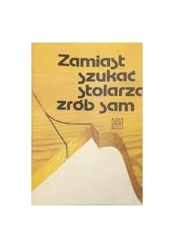 Zamiast szukać stolarza zrób sam