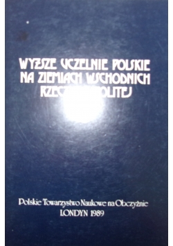 Wyższe uczelnie polskie na ziemiach wschodnich rzeczypospolitej