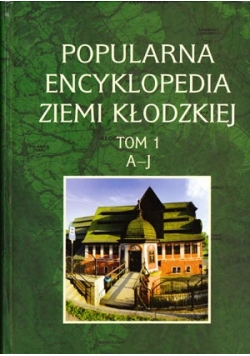 Popularna encyklopedia Ziemi Kłodzkiej Tom I