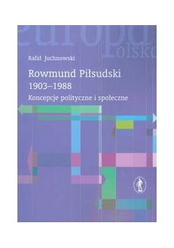 Rowmund Piłsudski 1903-1988 Koncepcje polityczne i społeczne