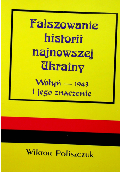 Fałszowanie historii najnowszej Ukrainy  Wołyń  1943 i jego znaczenie