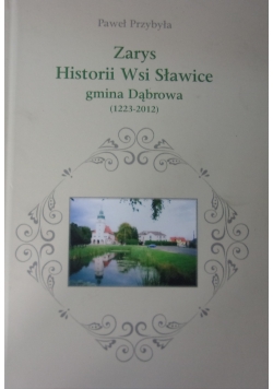 Zarys Historii Wsi Sławice gmina Dąbrowa (1223 - 2012)