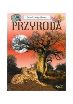 Prawie wszystko o ... Przyroda