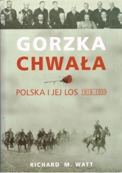 Gorzka chwała. Polska i jej los 1918-1939
