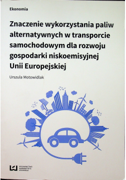 Znaczenie wykorzystania paliw alternatywnych w transporcie samochodowym dla rozwoju gospodarki niskoemisyjnej Unii Europejskiej