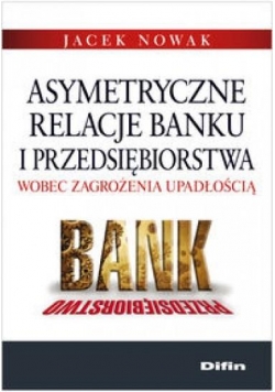 Asymetryczne relacje banku i przedsiębiorstwa...
